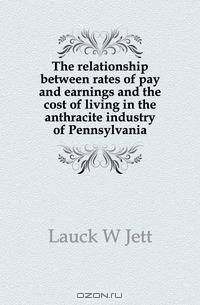 The relationship between rates of pay and earnings and the cost of living in the anthracite industry of Pennsylvania