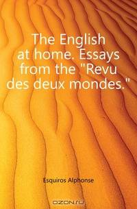 The English at home. Essays from the Revu des deux mondes