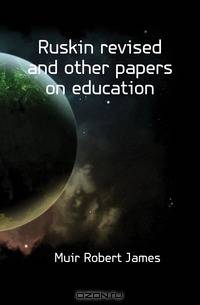 Ruskin revised and other papers on education