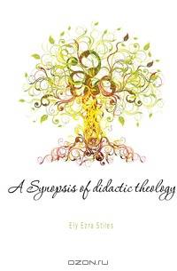 A Synopsis of didactic theology