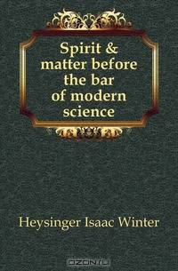 Spirit & matter before the bar of modern science