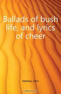 Ballads of bush life, and lyrics of cheer