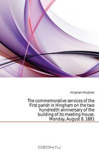 The commemorative services of the First parish in Hingham on the two hundredth anniversary of the building of its meeting-house. Monday, August 8, 1881