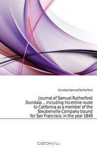 Journal of Samuel Rutherford Dundass including his entire route to California as a member of the Steubenville Company bound for San Francisco, in the year 1849