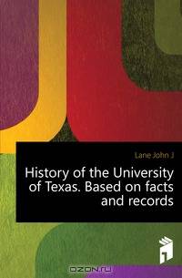 History of the University of Texas. Based on facts and records