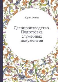 Делопроизводство. Подготовка служебных документов. 3-е изд., дополненное и переработанное