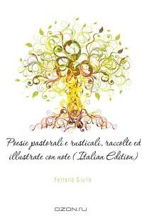 Poesie pastorali e rusticali, raccolte ed illustrate con note (Italian Edition)