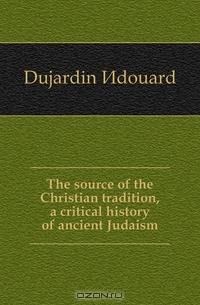 The source of the Christian tradition, a critical history of ancient Judaism