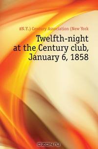Twelfth-night at the Century club, January 6, 1858