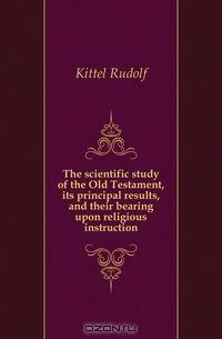 The scientific study of the Old Testament, its principal results, and their bearing upon religious instruction