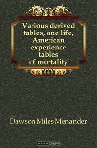 Various derived tables, one life, American experience tables of mortality