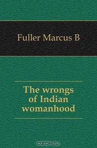 The wrongs of Indian womanhood