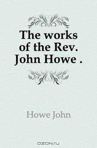 The works of the Rev. John Howe