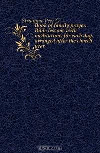 Book of family prayer. Bible lessons with meditations for each day, arranged after the church year