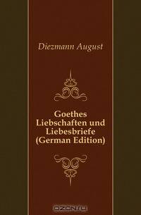Goethes Liebschaften und Liebesbriefe (German Edition)