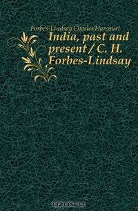 India, past and present / C. H. Forbes-Lindsay