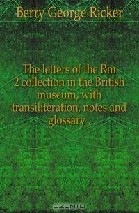 The letters of the Rm 2 collection in the British museum, with transiliteration, notes and glossary ..