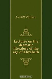 Lectures on the dramatic literature of the age of Elizabeth