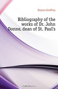 Bibliography of the works of Dr. John Donne, dean of St. Paul