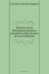 Histoire de la litterature francaise pendant la Revolution (French Edition)