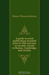 A guide to serial publications founded prior to 1918 and now or recently current in Boston, Cambridge, and vicinity