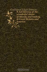 A full history of the wonderful career of Moody and Sankey, in Great Britain and America