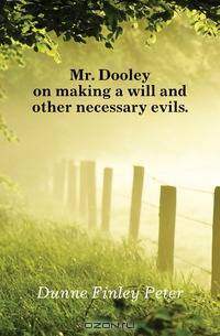 Mr. Dooley on making a will and other necessary evils