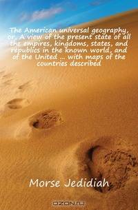 The American universal geography, or, A view of the present state of all the empires, kingdoms, states, and republics in the known world, and of the United with maps of the countries described