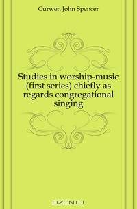 Studies in worship-music (first series) chiefly as regards congregational singing
