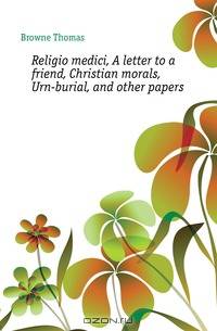 Religio medici, A letter to a friend, Christian morals, Urn-burial, and other papers