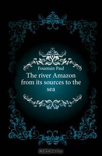 The river Amazon from its sources to the sea