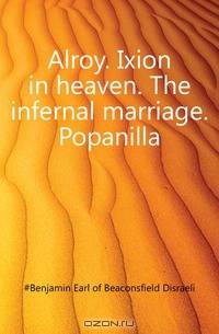 Alroy. Ixion in heaven. The infernal marriage. Popanilla