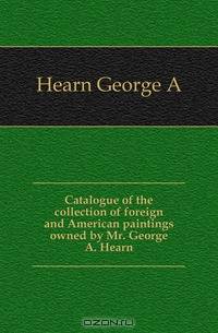 Catalogue of the collection of foreign and American paintings owned by Mr. George A. Hearn
