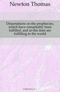 Dissertations on the prophecies, which have remarkably been fulfilled, and at this time are fulfilling in the world
