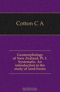 Geomorphology of New Zealand. Pt. I. Systematic. An introduction to the study of land-forms
