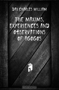 The maxims, experiences and observations of Agogos