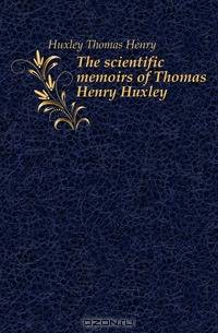 The scientific memoirs of Thomas Henry Huxley