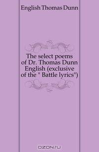 The select poems of Dr. Thomas Dunn English (exclusive of the Battle lyrics)