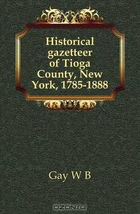 Historical gazetteer of Tioga County, New York, 1785-1888