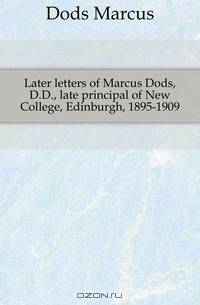 Later letters of Marcus Dods, D.D., late principal of New College, Edinburgh, 1895-1909