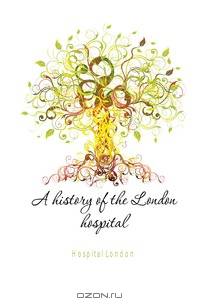 A history of the London hospital