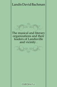 The musical and literary organizations and their leaders of Landisville and vicinity