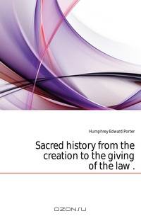 Sacred history from the creation to the giving of the law ..