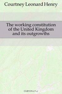 The working constitution of the United Kingdom and its outgrowths