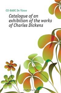 Catalogue of an exhibition of the works of Charles Dickens