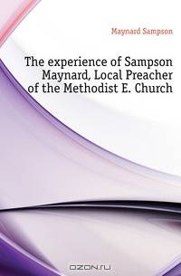 The experience of Sampson Maynard, Local Preacher of the Methodist E. Church
