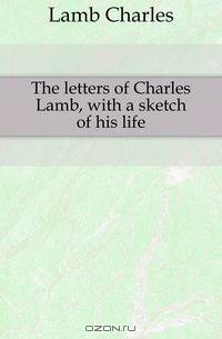 The letters of Charles Lamb, with a sketch of his life