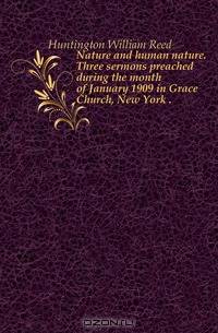 Nature and human nature. Three sermons preached during the month of January 1909 in Grace Church, New York ..
