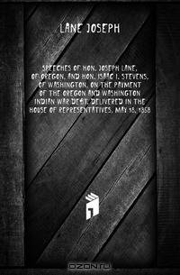 Speeches of Hon. Joseph Lane, of Oregon, and Hon. Isaac I. Stevens, of Washington, on the payment of the Oregon and Washington Indian war debt. Delivered in the House of Representatives, May 18, 1858