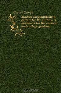 Modern chrysanthemum culture for the million. A handbook for the amateur and cottage gardener